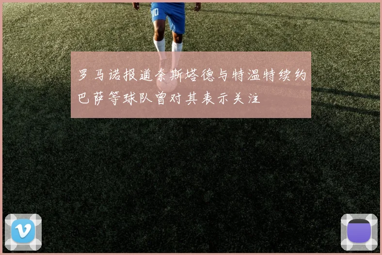 罗马诺报道奈斯塔德与特温特续约巴萨等球队曾对其表示关注