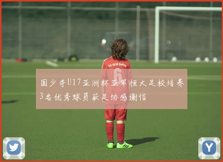 国少夺U17亚洲杯亚军恒大足校培养3名优秀球员获足协感谢信